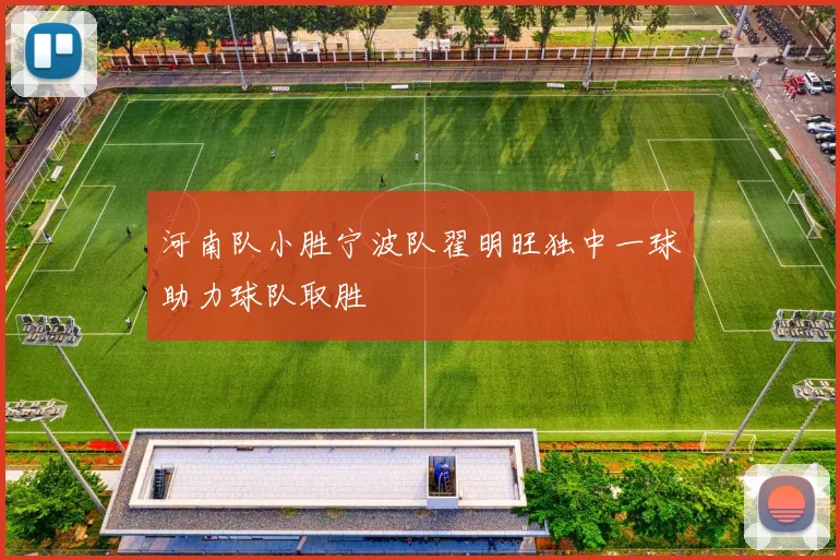 河南队小胜宁波队翟明旺独中一球助力球队取胜